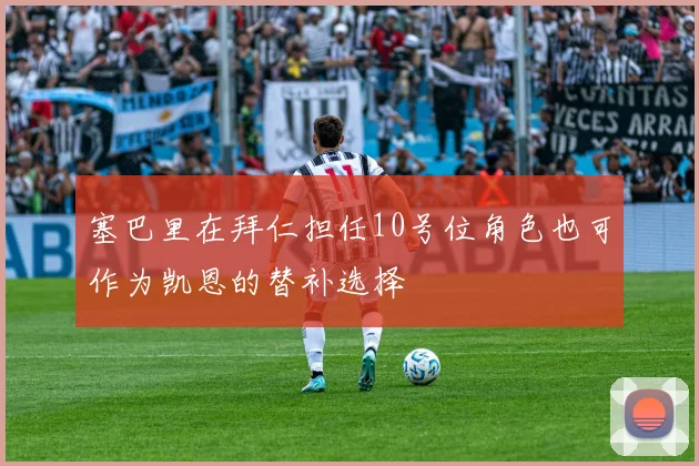 塞巴里在拜仁担任10号位角色也可作为凯恩的替补选择
